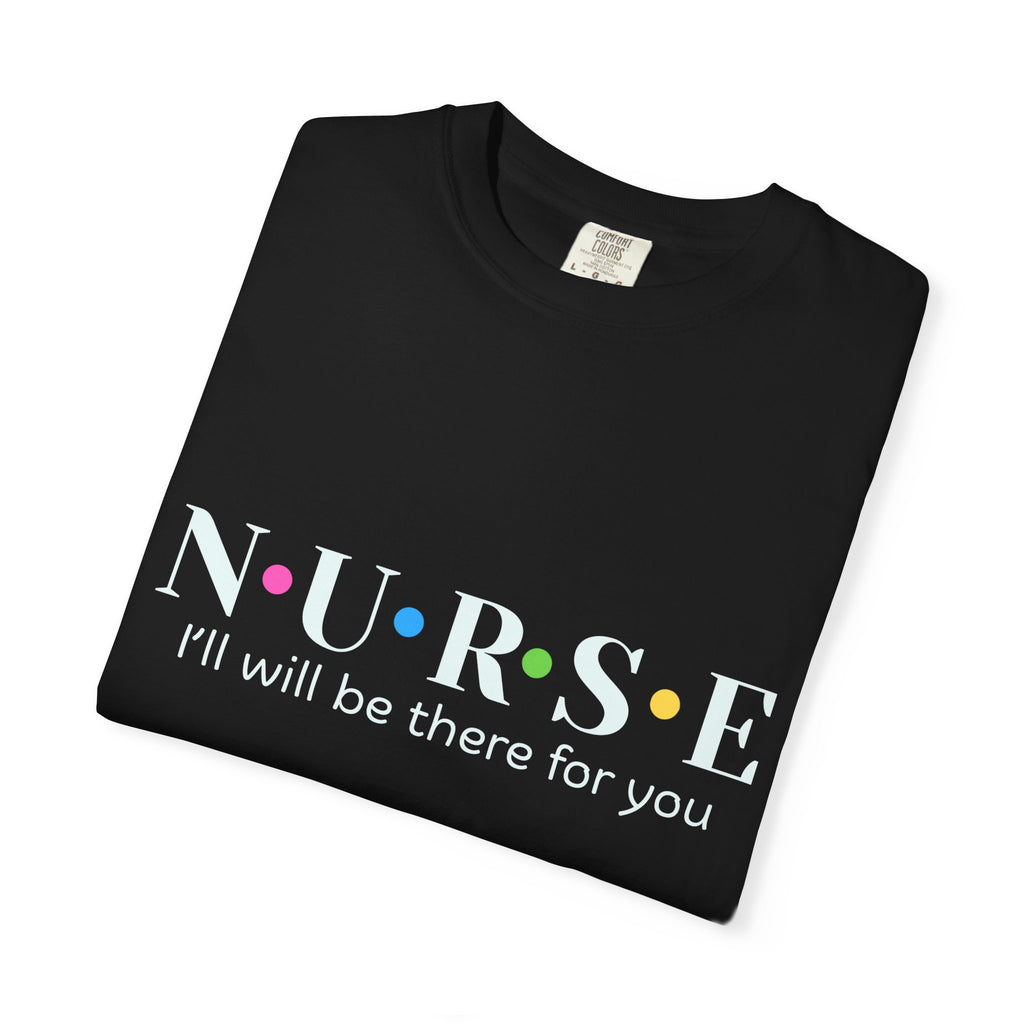 Nurse T‑Shirt — “NURSE I’ll Be There For You” Comfort Tee (Gift for Nurses)