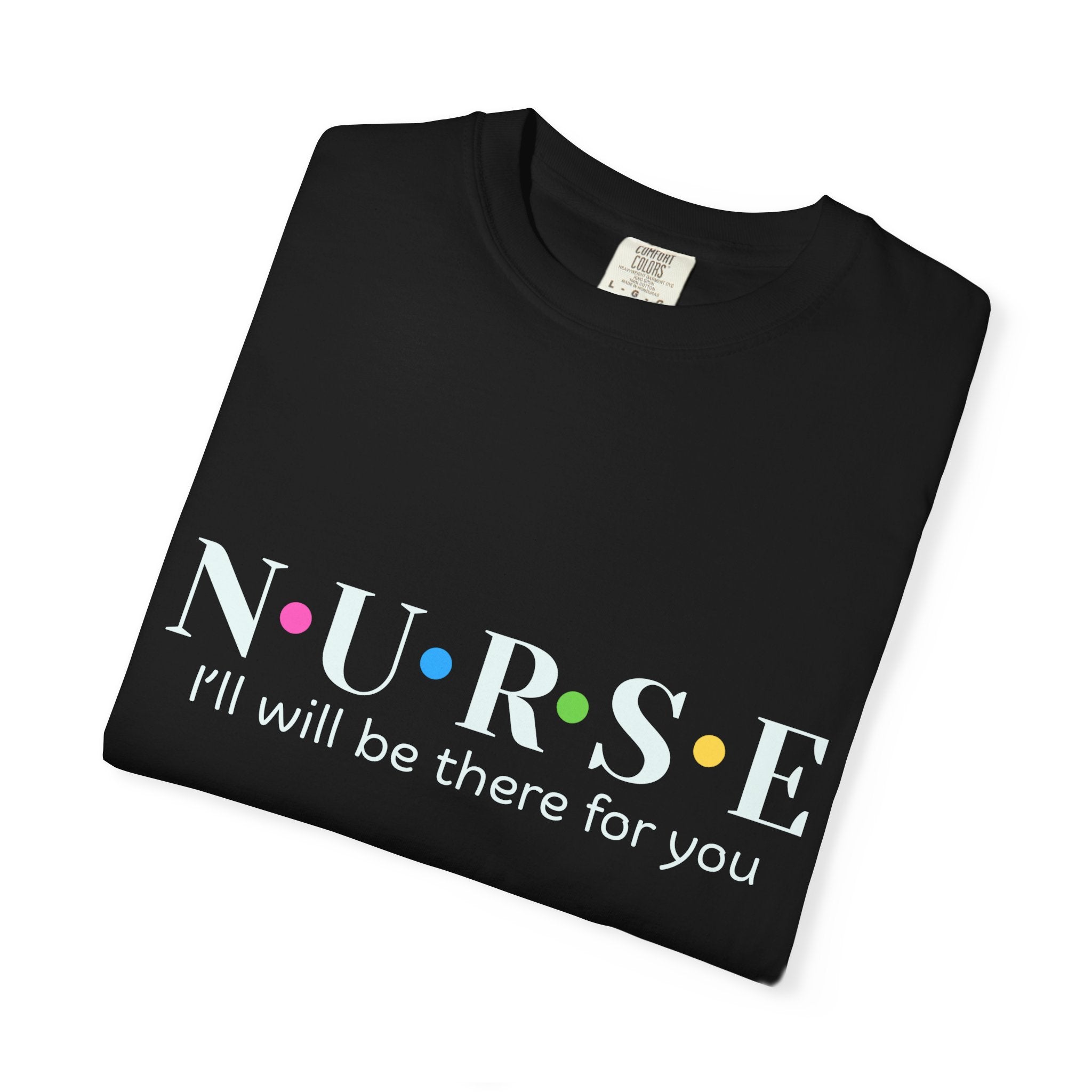 Nurse T‑Shirt — “NURSE I’ll Be There For You” Comfort Tee (Gift for Nurses)