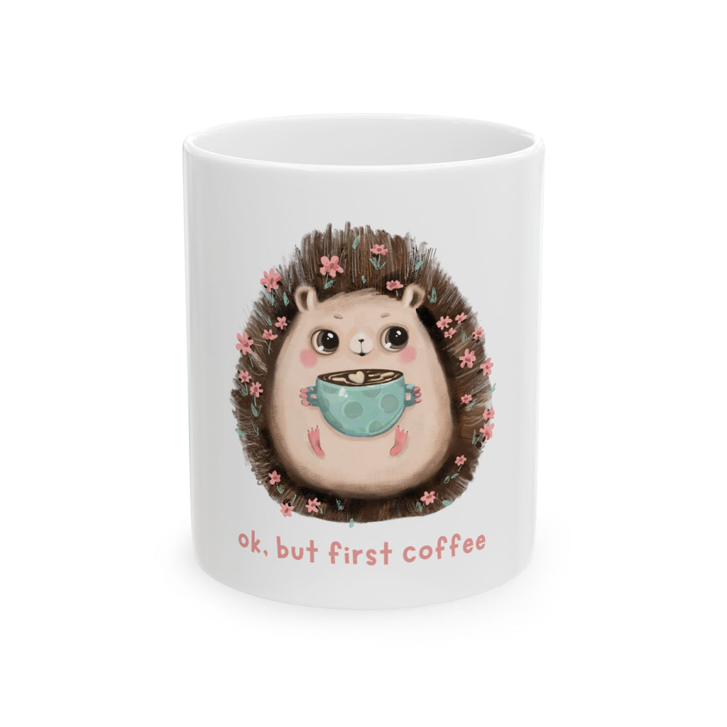 Cute Hedgehog Coffee Mug - "Ok, But First Coffee" Ceramic Tea Cup (11oz & 15oz)