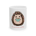 Cute Hedgehog Coffee Mug - "Ok, But First Coffee" Ceramic Tea Cup (11oz & 15oz)
