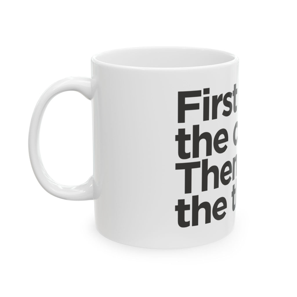 Coffee Mug — “First I drink the coffee, then I do the things” Ceramic Mug (11oz & 15oz)