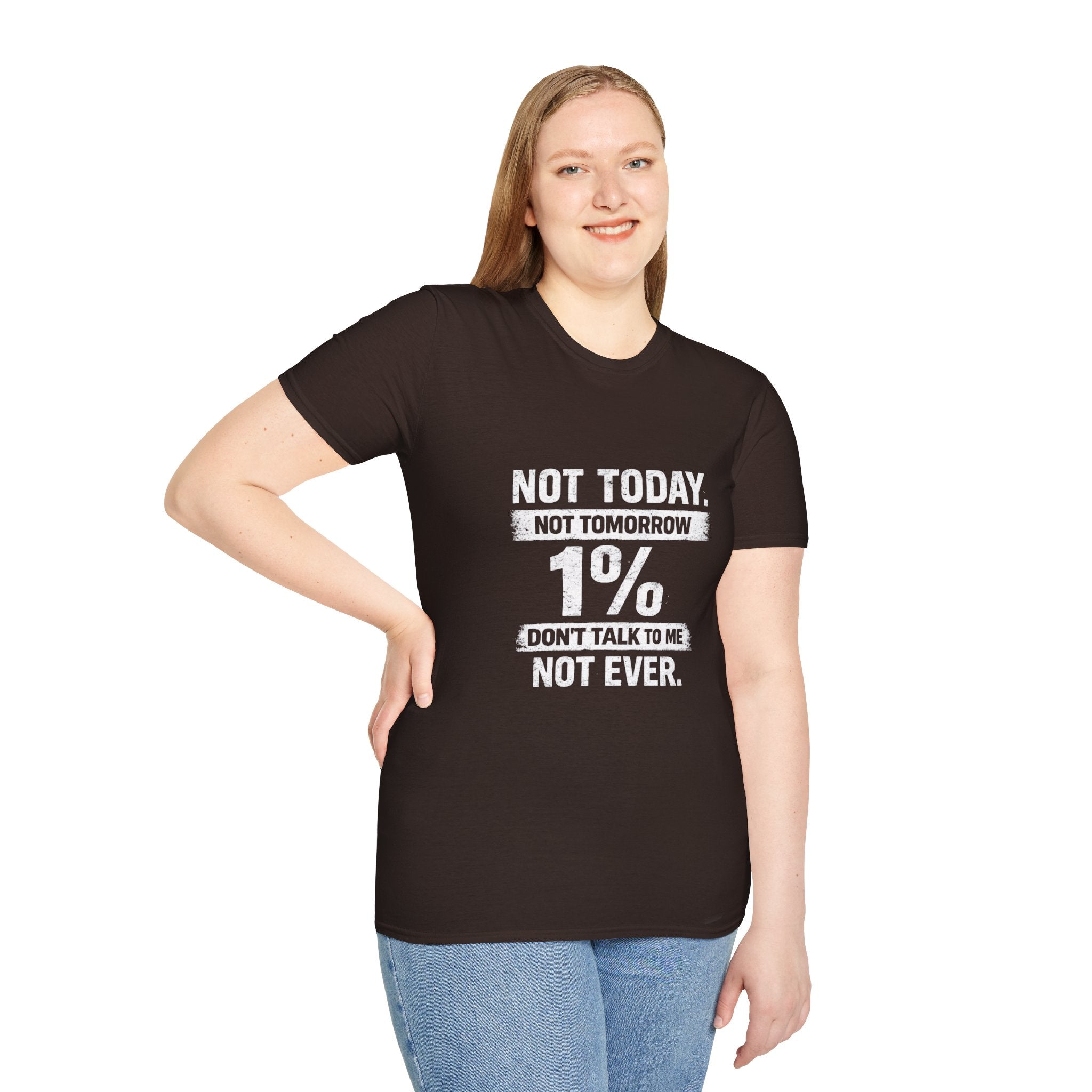 T-Shirt — "Not Today. Not Tomorrow. 1% Don't Talk to Me Not Ever." Statement Tee