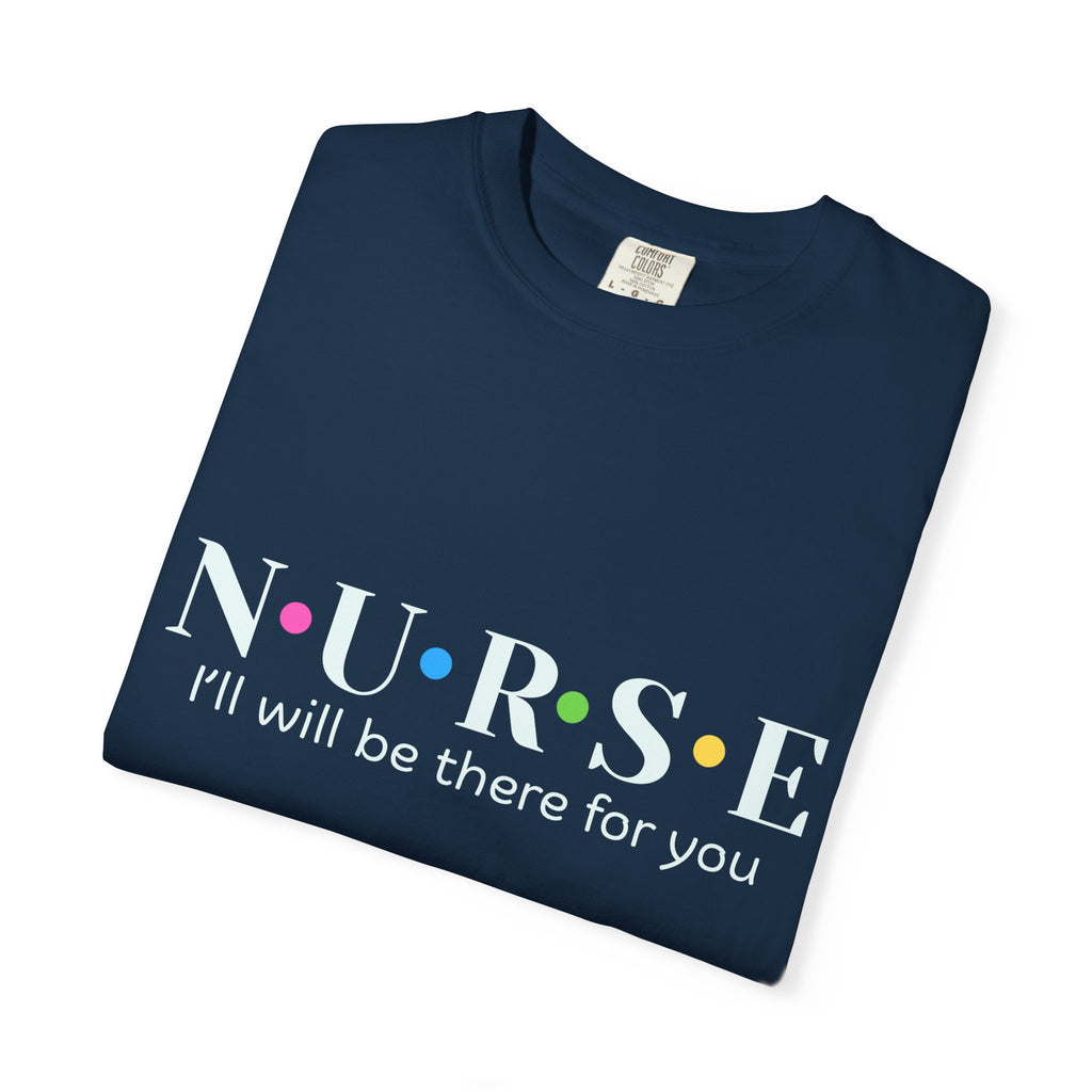 Nurse T‑Shirt — “NURSE I’ll Be There For You” Comfort Tee (Gift for Nurses)