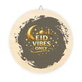 Eid Vibes Only Round Wood Sign — Ramadan & Eid Home Décor