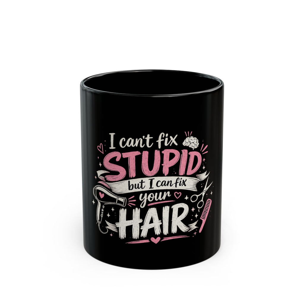 Hair Stylist Mug — "I Can't Fix Stupid but I Can Fix Your Hair" Funny Coffee Cup