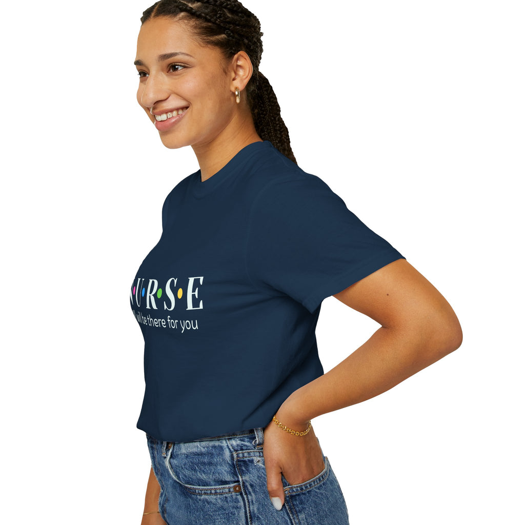 Nurse T‑Shirt — “NURSE I’ll Be There For You” Comfort Tee (Gift for Nurses)