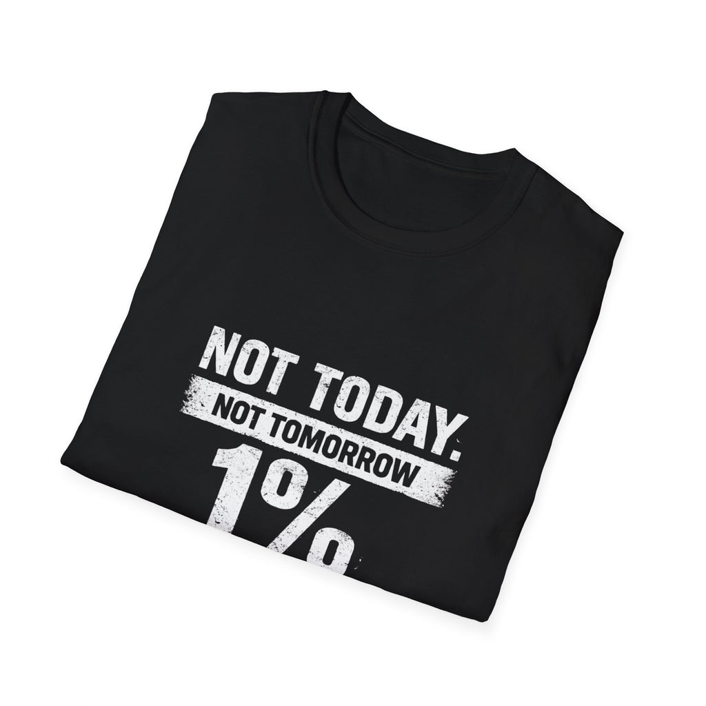 T-Shirt — "Not Today. Not Tomorrow. 1% Don't Talk to Me Not Ever." Statement Tee