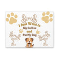 Canvas Wall Art — "I Just Want to Sip Coffee and Pet My Dog" Cute Dog Coffee Quote