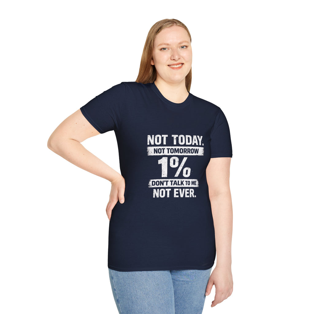 T-Shirt — "Not Today. Not Tomorrow. 1% Don't Talk to Me Not Ever." Statement Tee