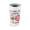 Coffee & Donut 20oz Tumbler — "You Are The Coffee To My Donut" Cute Couple Travel Mug