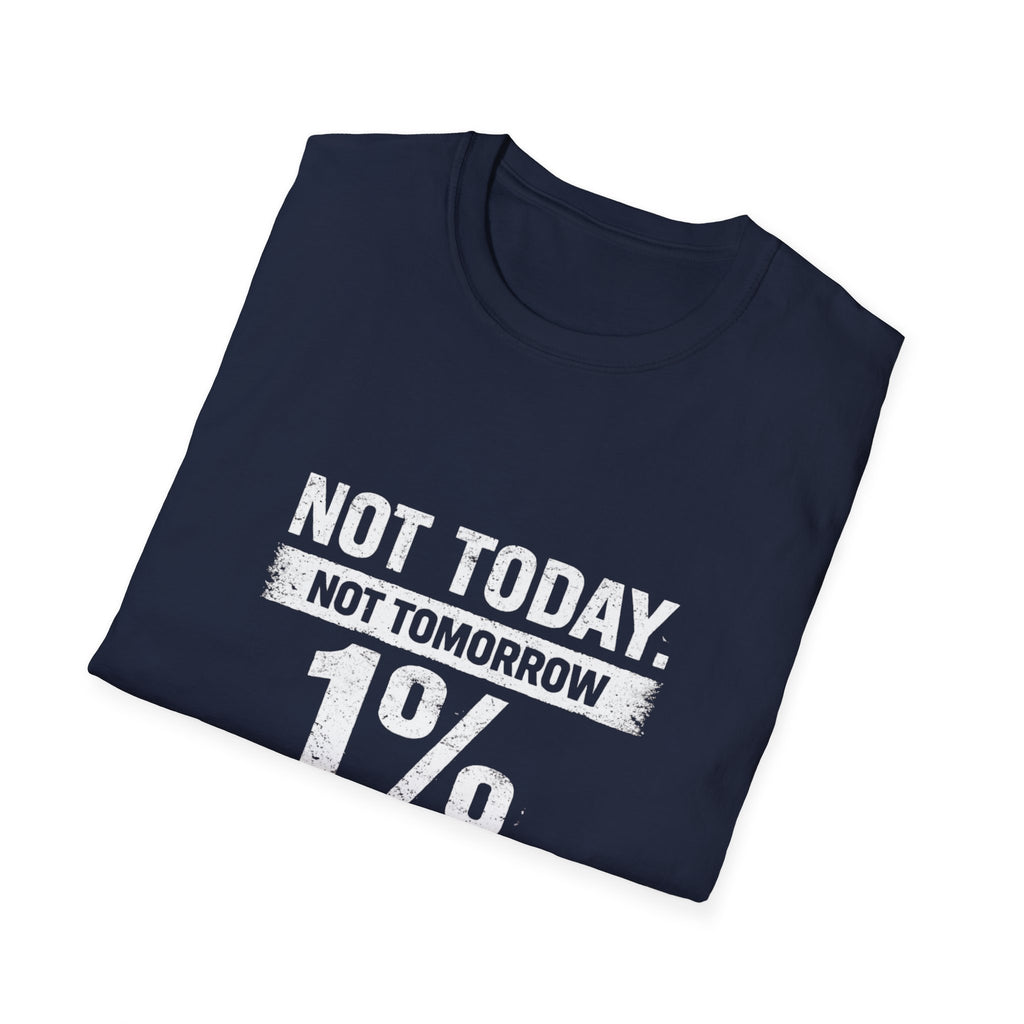 T-Shirt — "Not Today. Not Tomorrow. 1% Don't Talk to Me Not Ever." Statement Tee