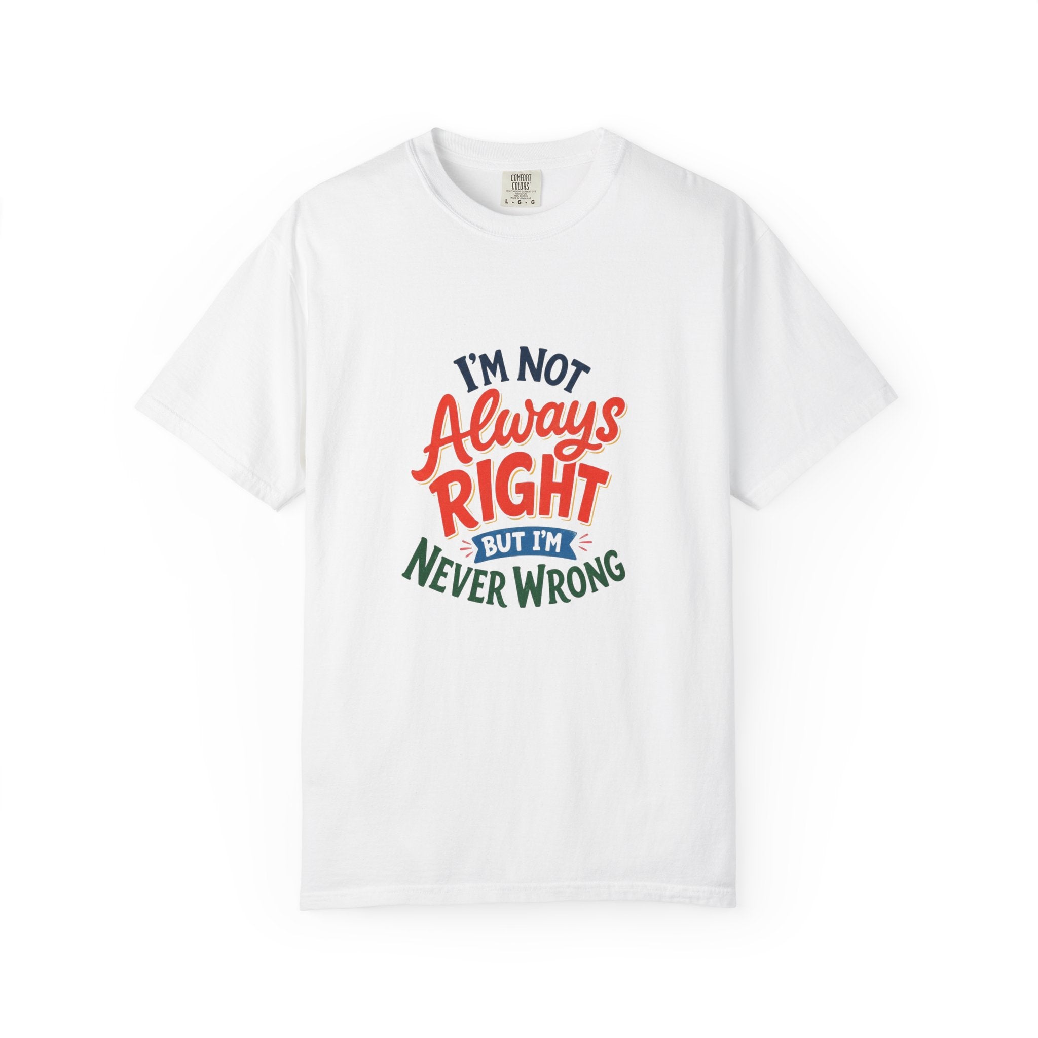 Funny Graphic T-Shirt — "I'm Not Always Right but I'm Never Wrong" Cotton Tee