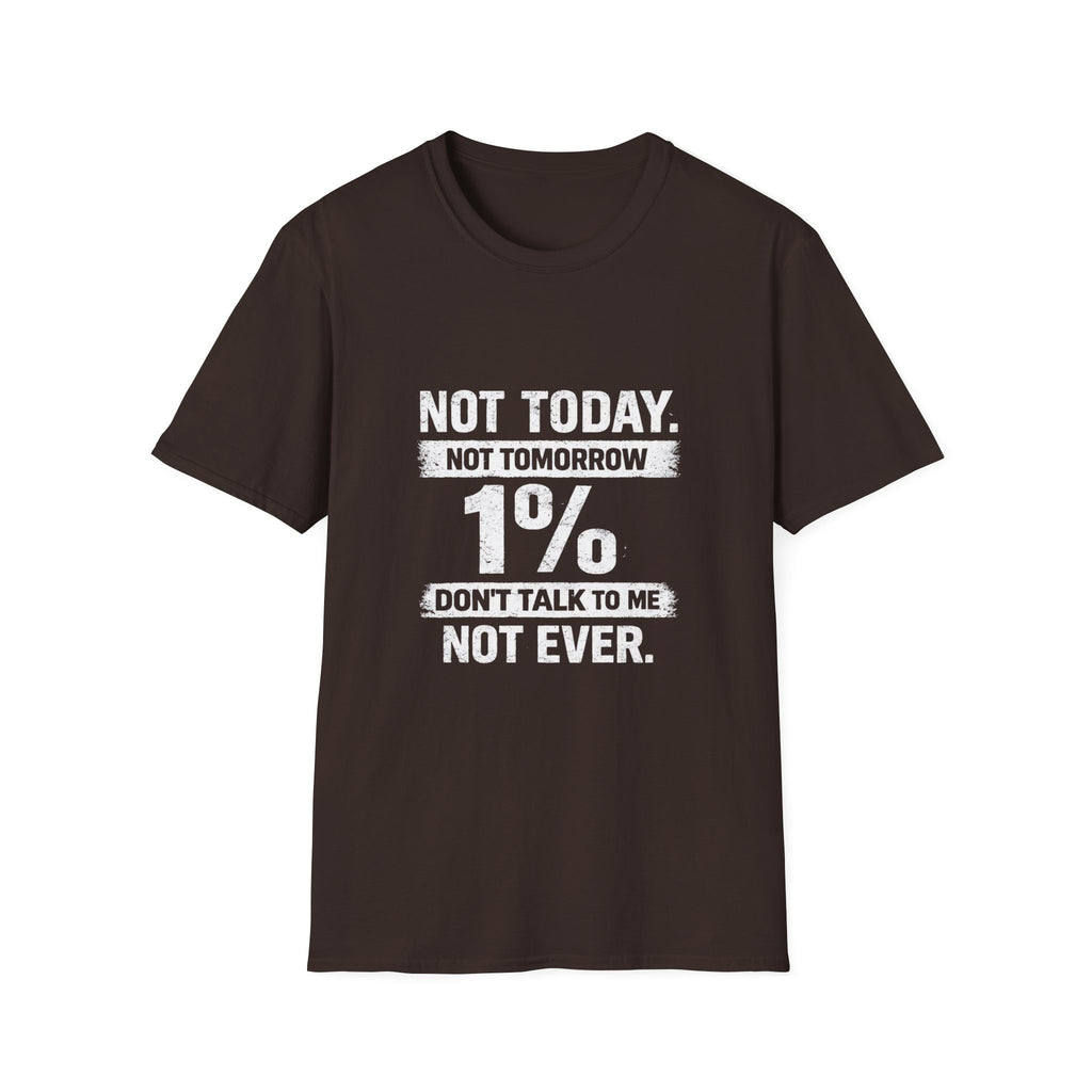 T-Shirt — "Not Today. Not Tomorrow. 1% Don't Talk to Me Not Ever." Statement Tee