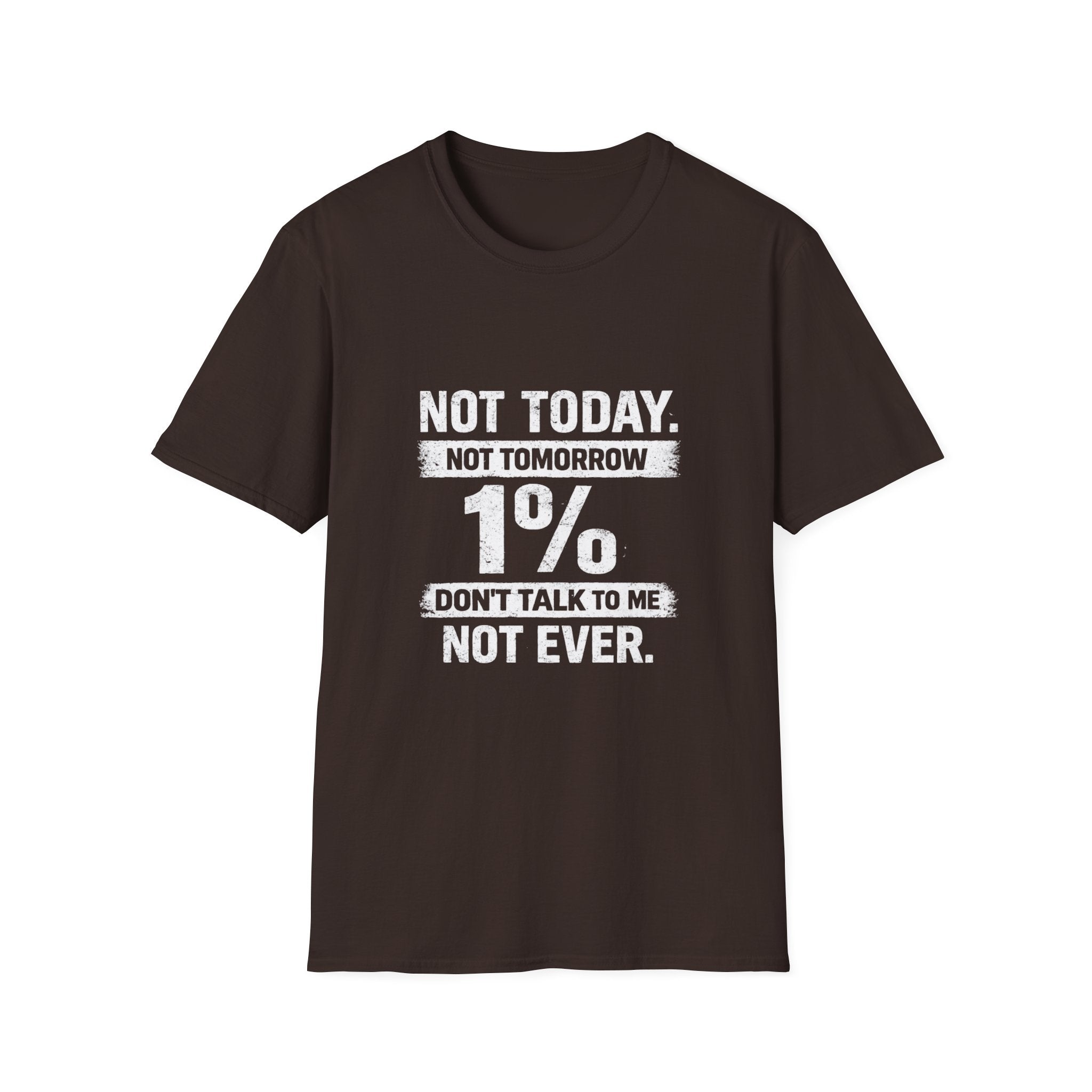 T-Shirt — "Not Today. Not Tomorrow. 1% Don't Talk to Me Not Ever." Statement Tee