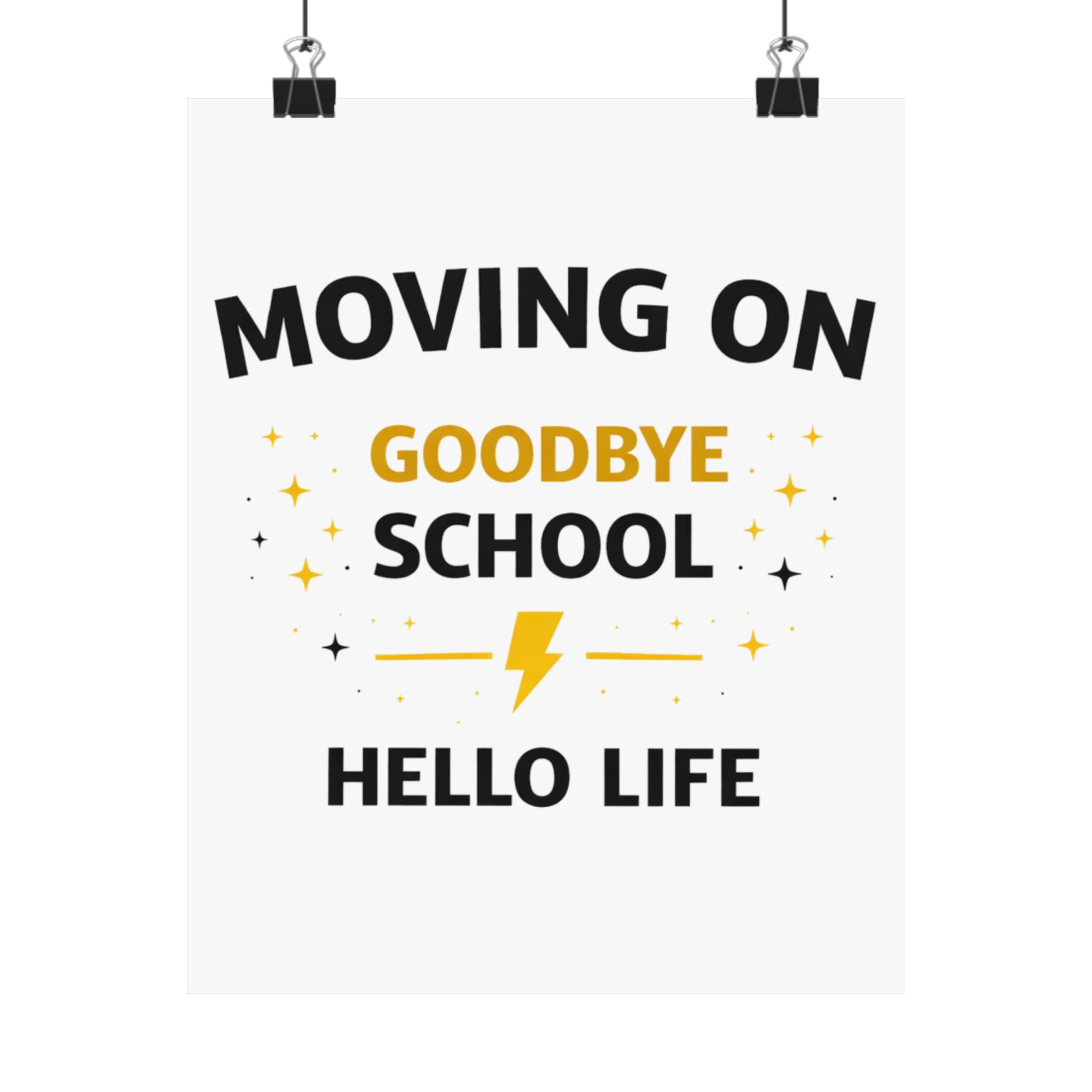 Graduation Poster — "Moving On Goodbye School Hello Life" Matte Vertical Print