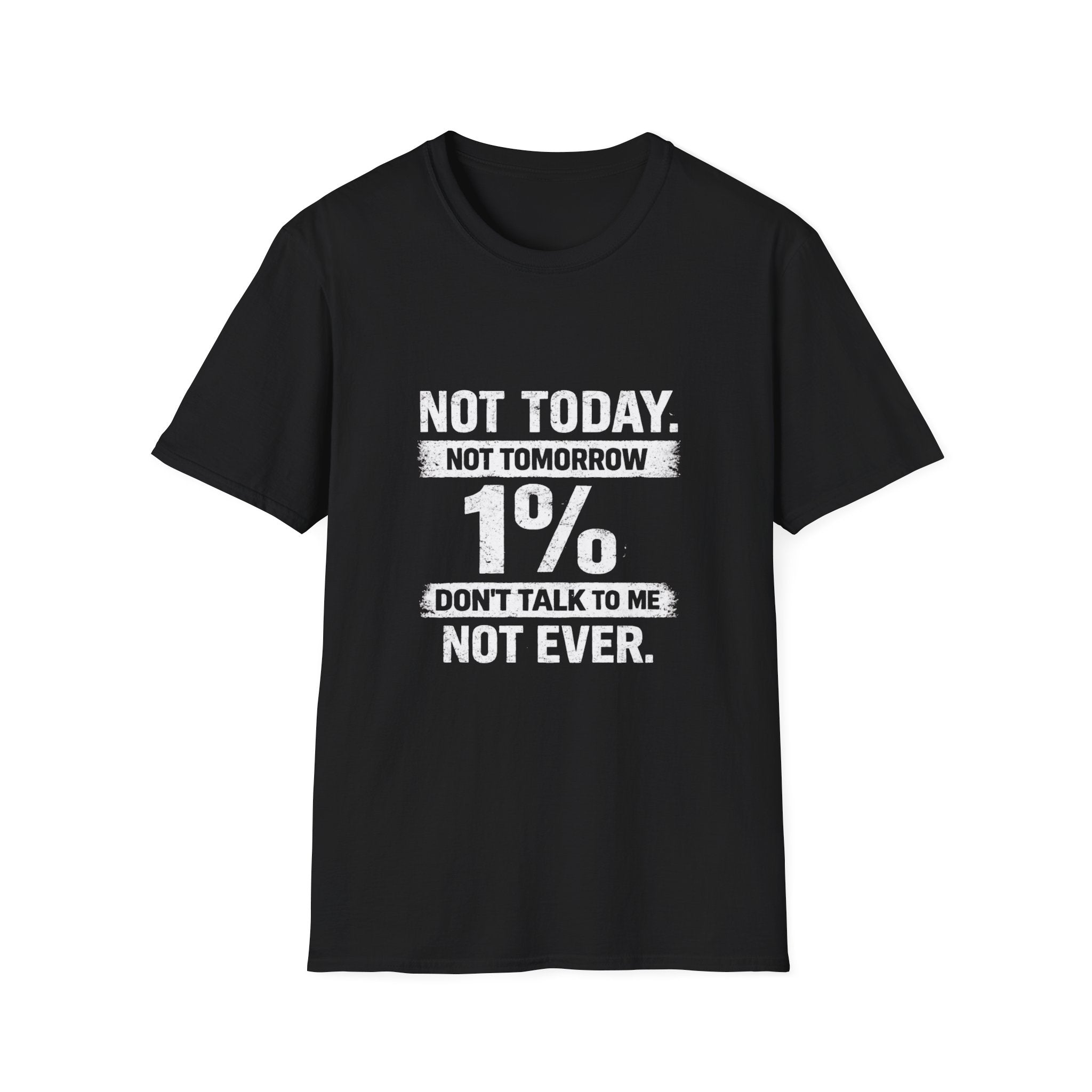T-Shirt — "Not Today. Not Tomorrow. 1% Don't Talk to Me Not Ever." Statement Tee