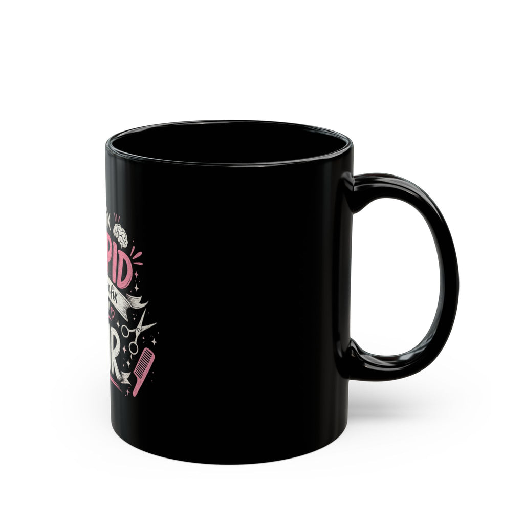 Hair Stylist Mug — "I Can't Fix Stupid but I Can Fix Your Hair" Funny Coffee Cup