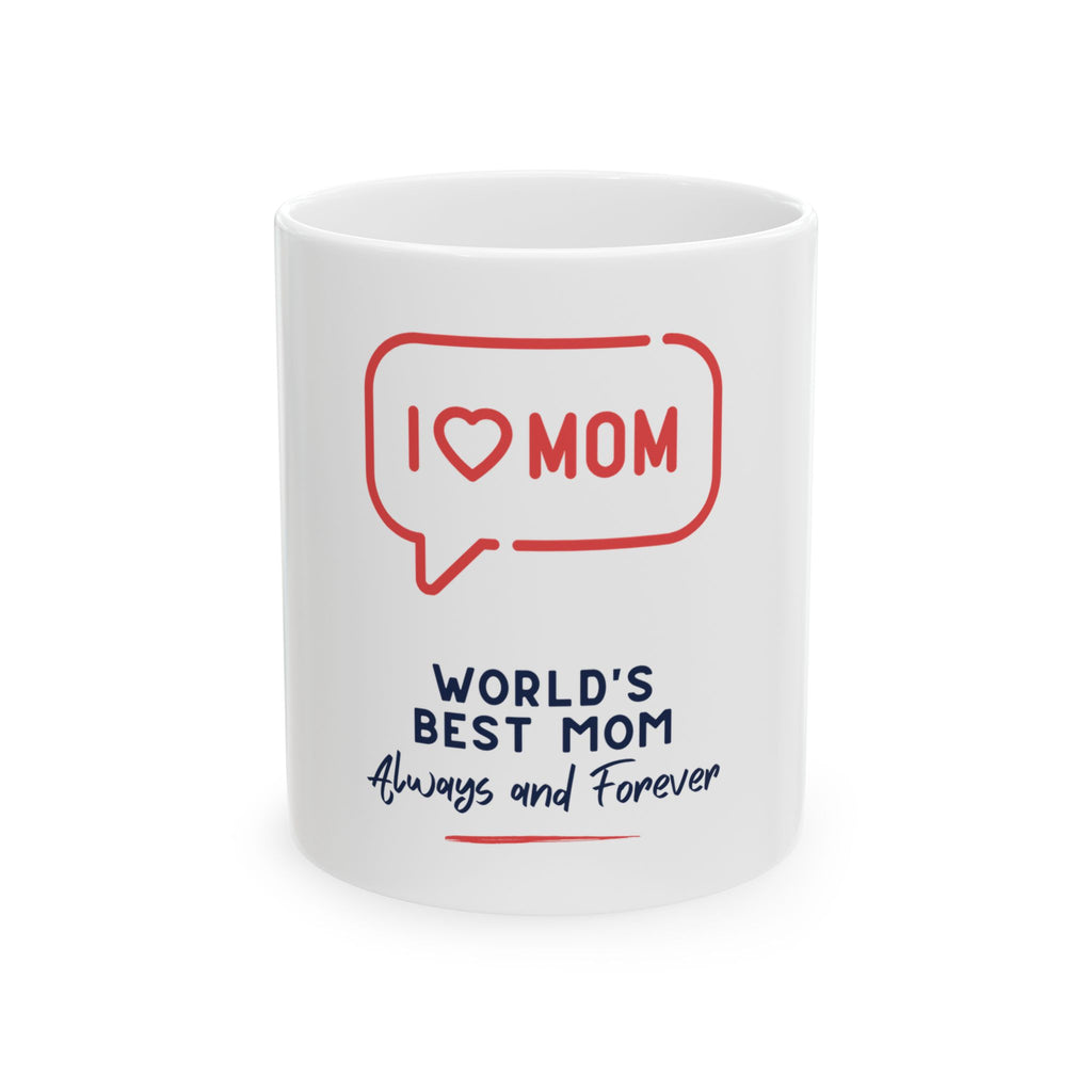 World's Best Mom Ceramic Mug — I  Mom "Always and Forever" (11oz/15oz)