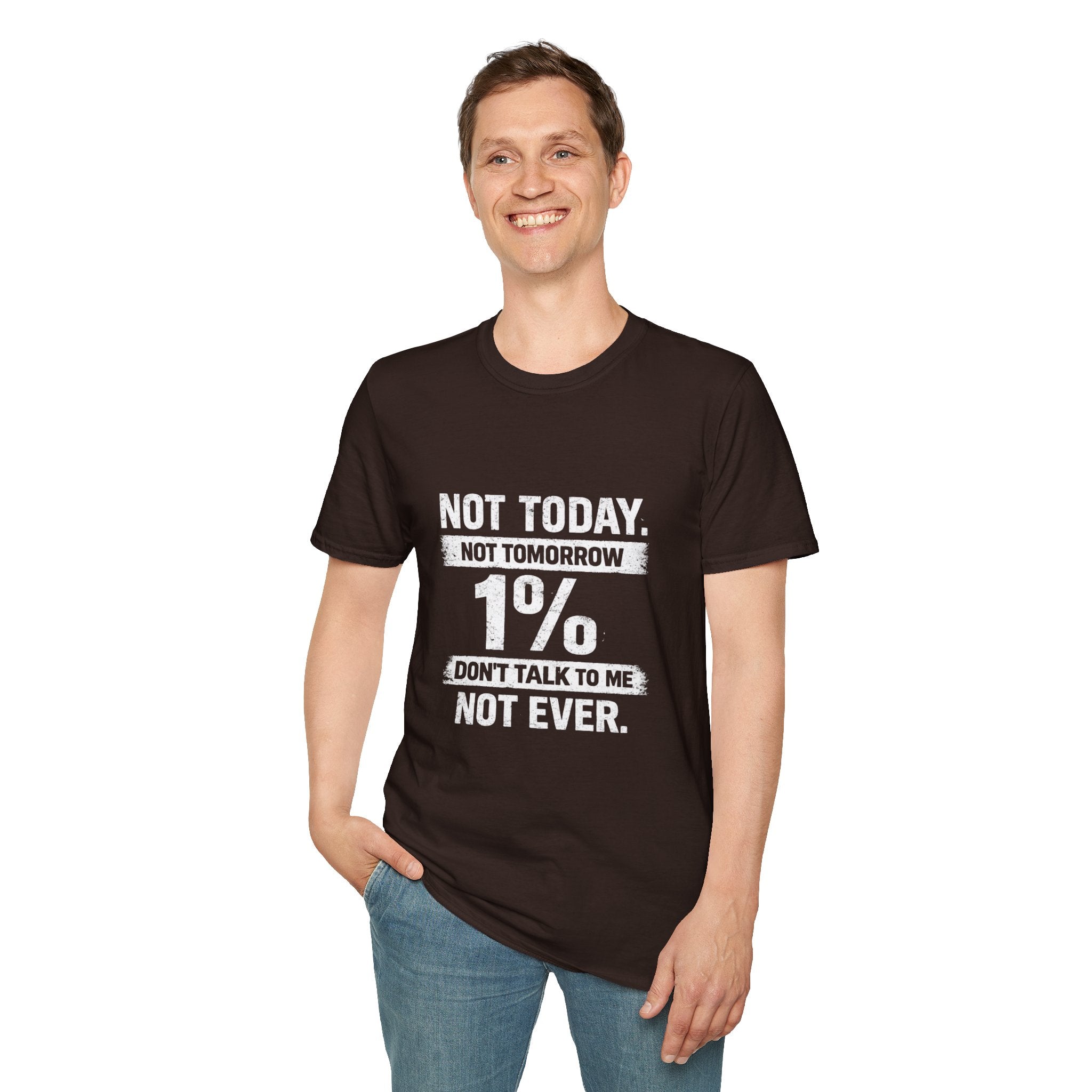 T-Shirt — "Not Today. Not Tomorrow. 1% Don't Talk to Me Not Ever." Statement Tee