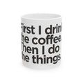 Coffee Mug — “First I drink the coffee, then I do the things” Ceramic Mug (11oz & 15oz)