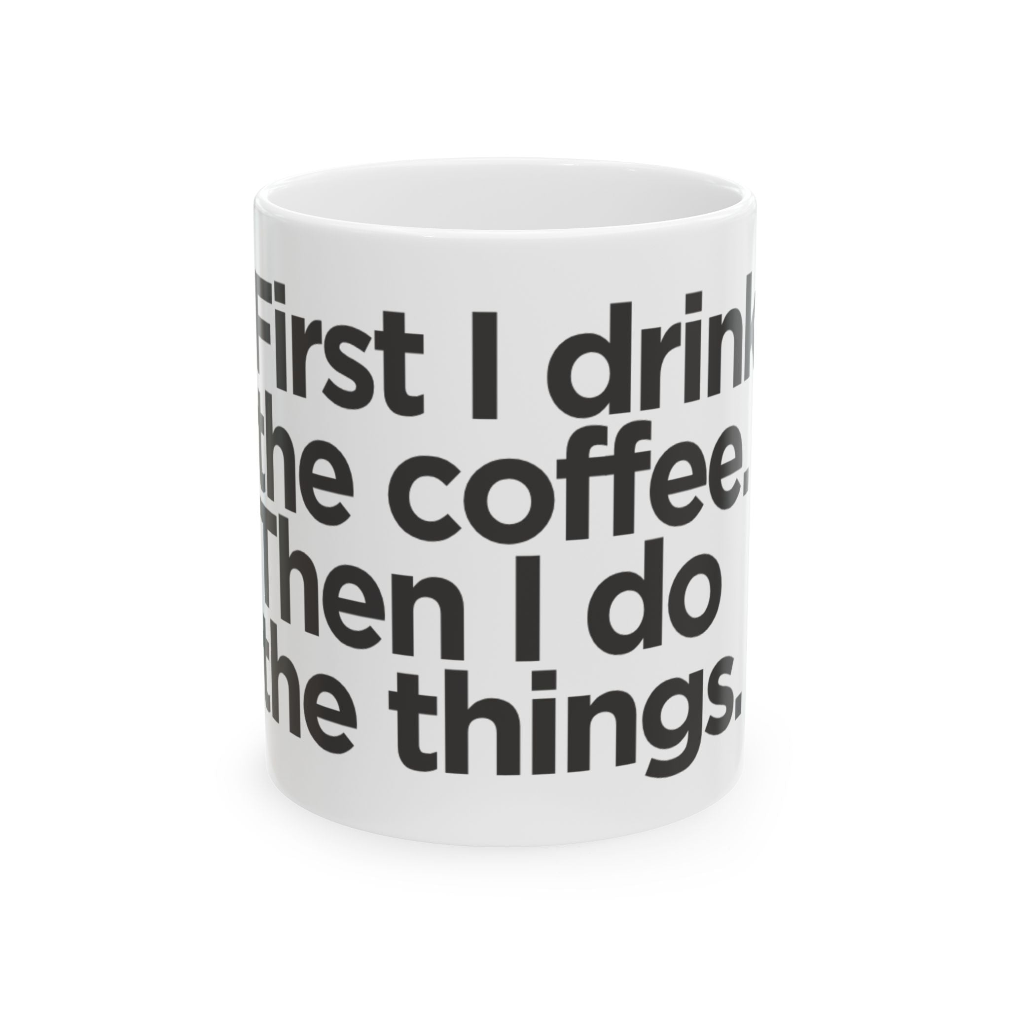 Coffee Mug — “First I drink the coffee, then I do the things” Ceramic Mug (11oz & 15oz)