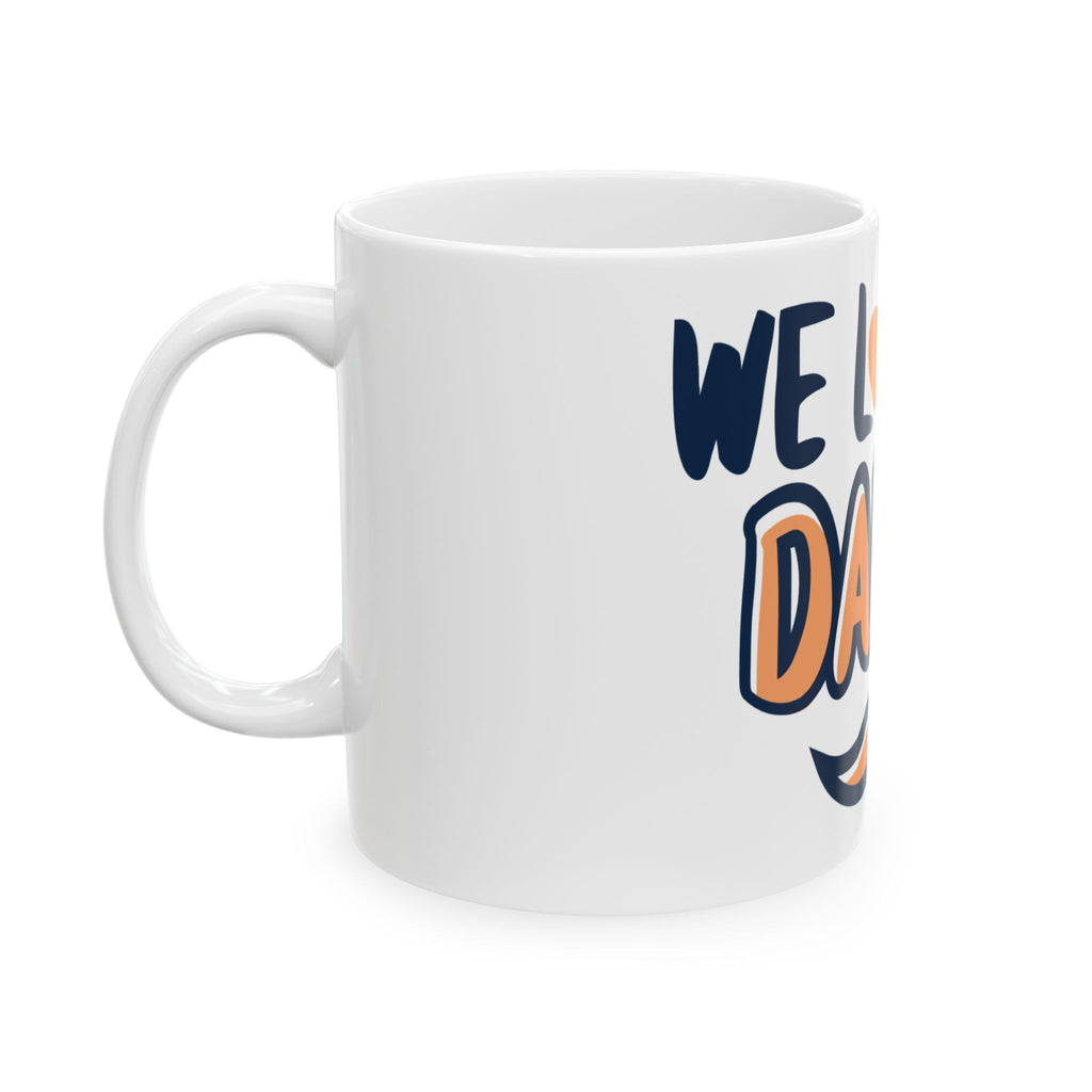 We Love You Daddy Ceramic Mug — Father’s Day Gift Coffee Tea Cup (11oz)