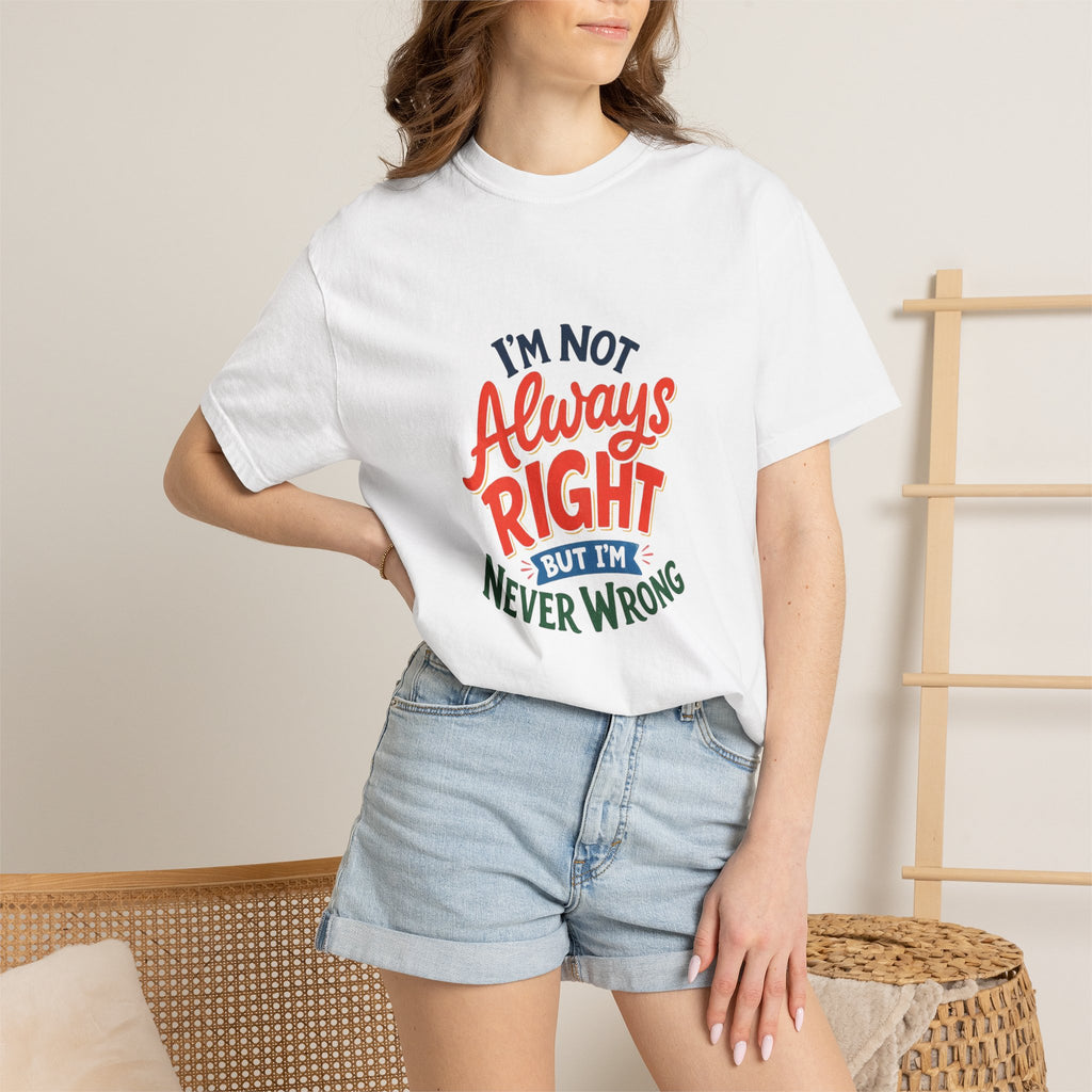 Funny Graphic T-Shirt — "I'm Not Always Right but I'm Never Wrong" Cotton Tee