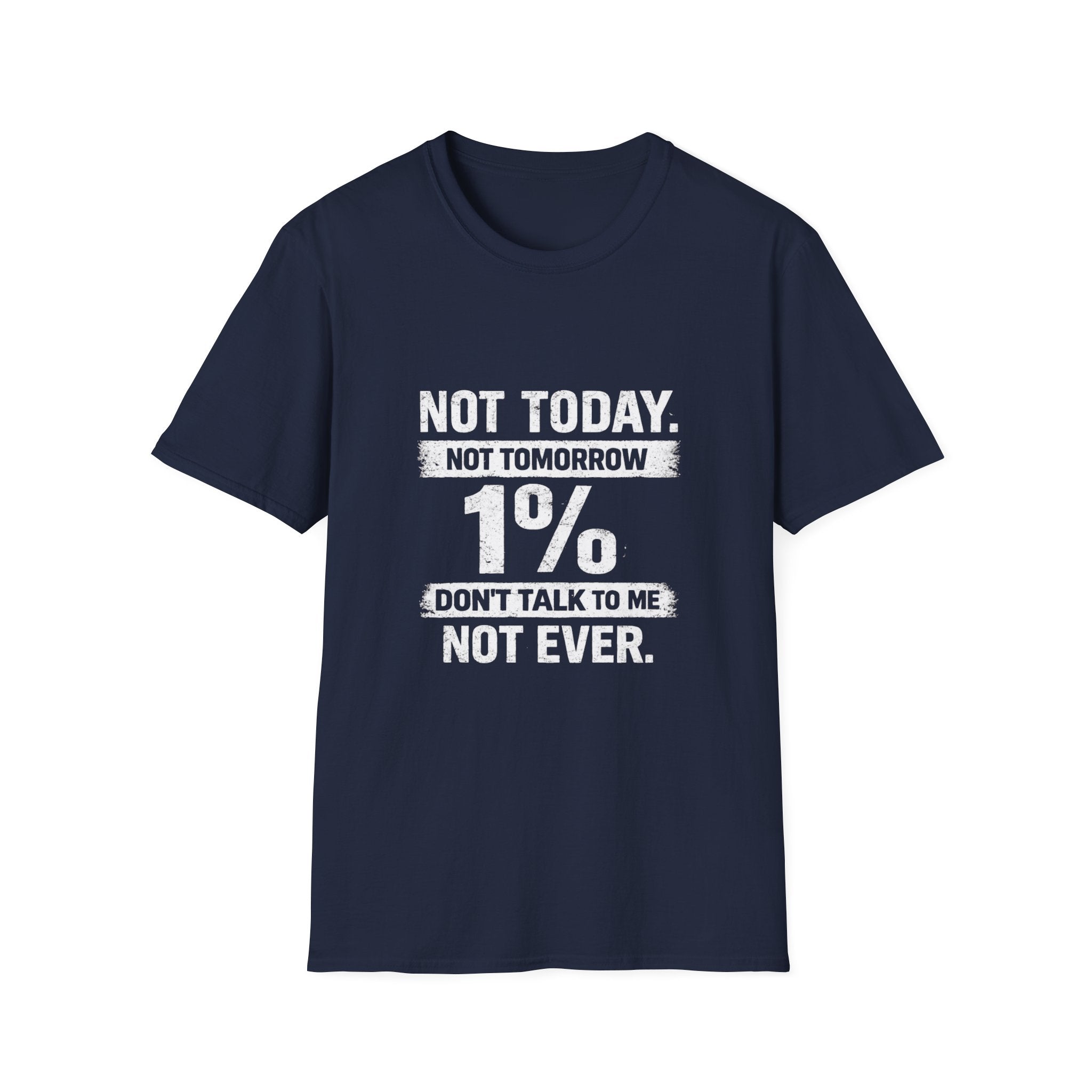 T-Shirt — "Not Today. Not Tomorrow. 1% Don't Talk to Me Not Ever." Statement Tee