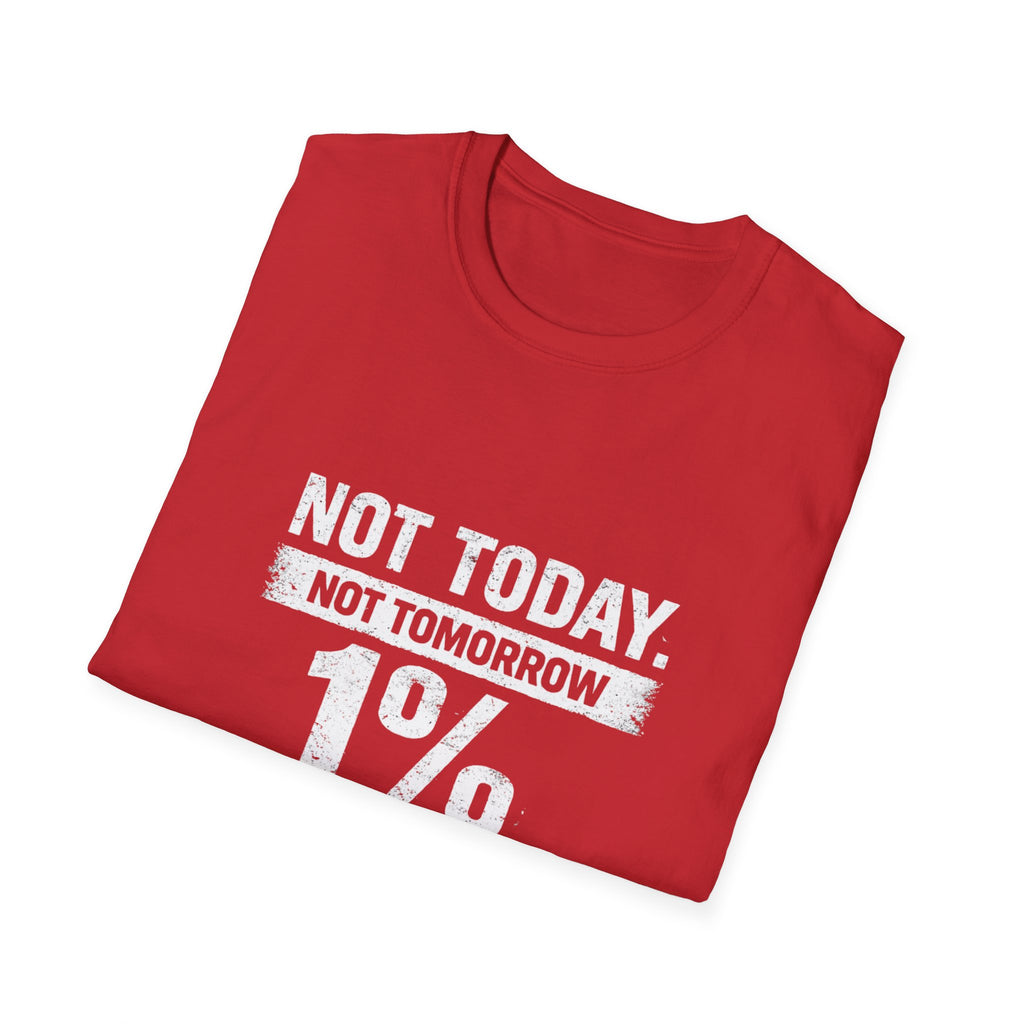 T-Shirt — "Not Today. Not Tomorrow. 1% Don't Talk to Me Not Ever." Statement Tee