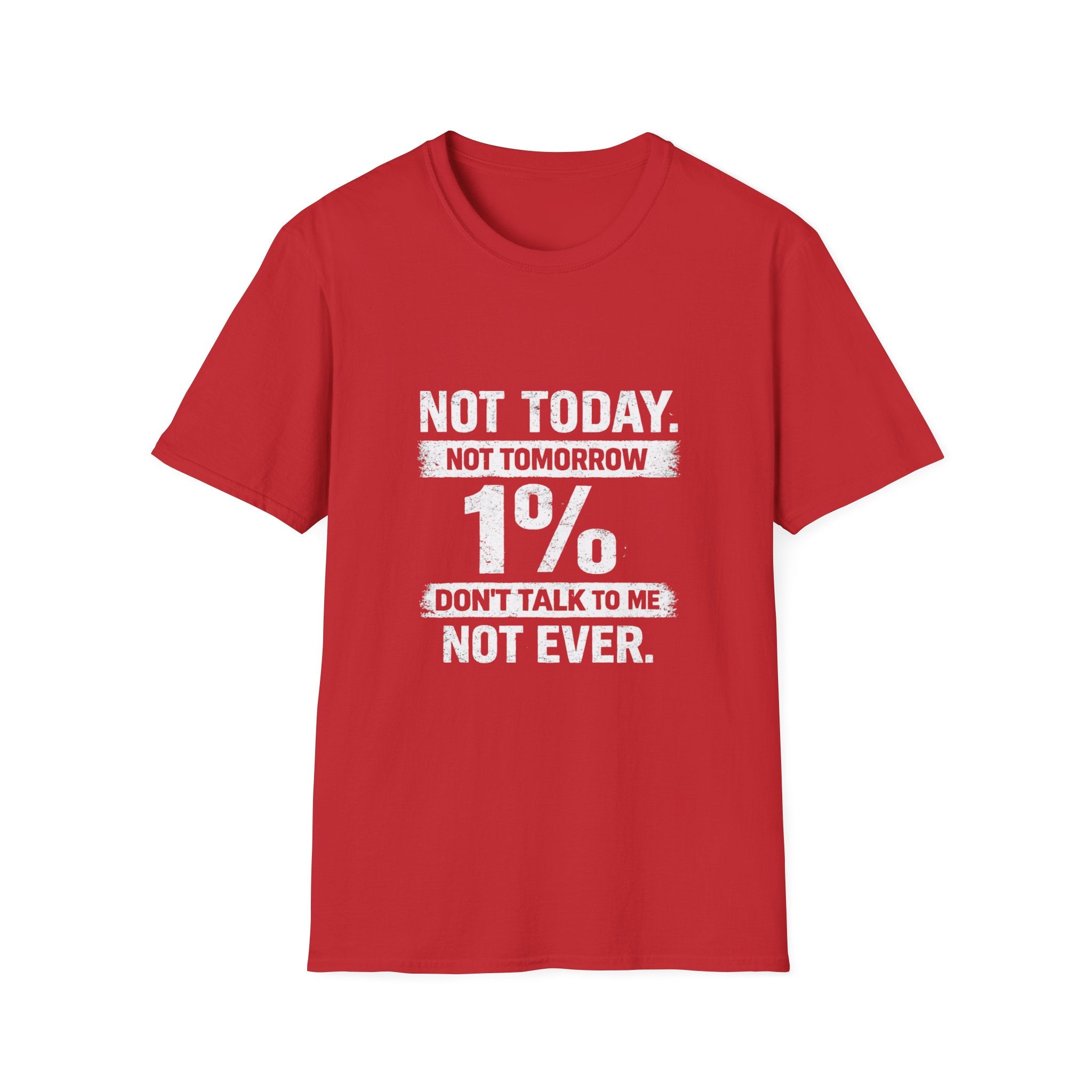 T-Shirt — "Not Today. Not Tomorrow. 1% Don't Talk to Me Not Ever." Statement Tee