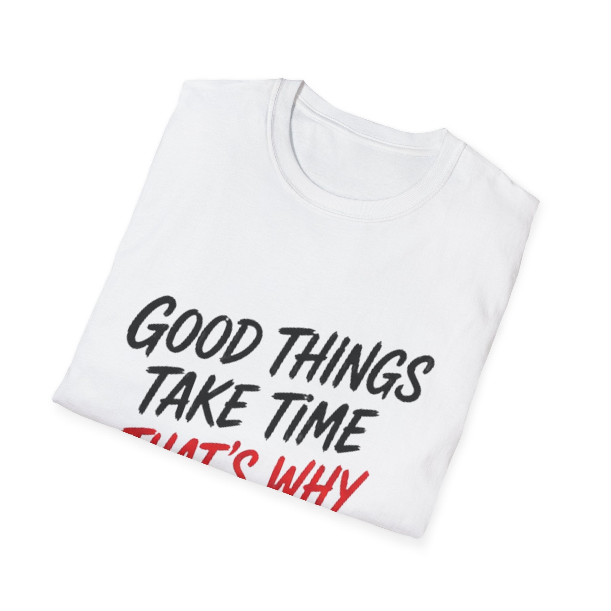 Funny Quote T‑Shirt — "Good Things Take Time That’s Why I’m Always Late" Graphic Tee