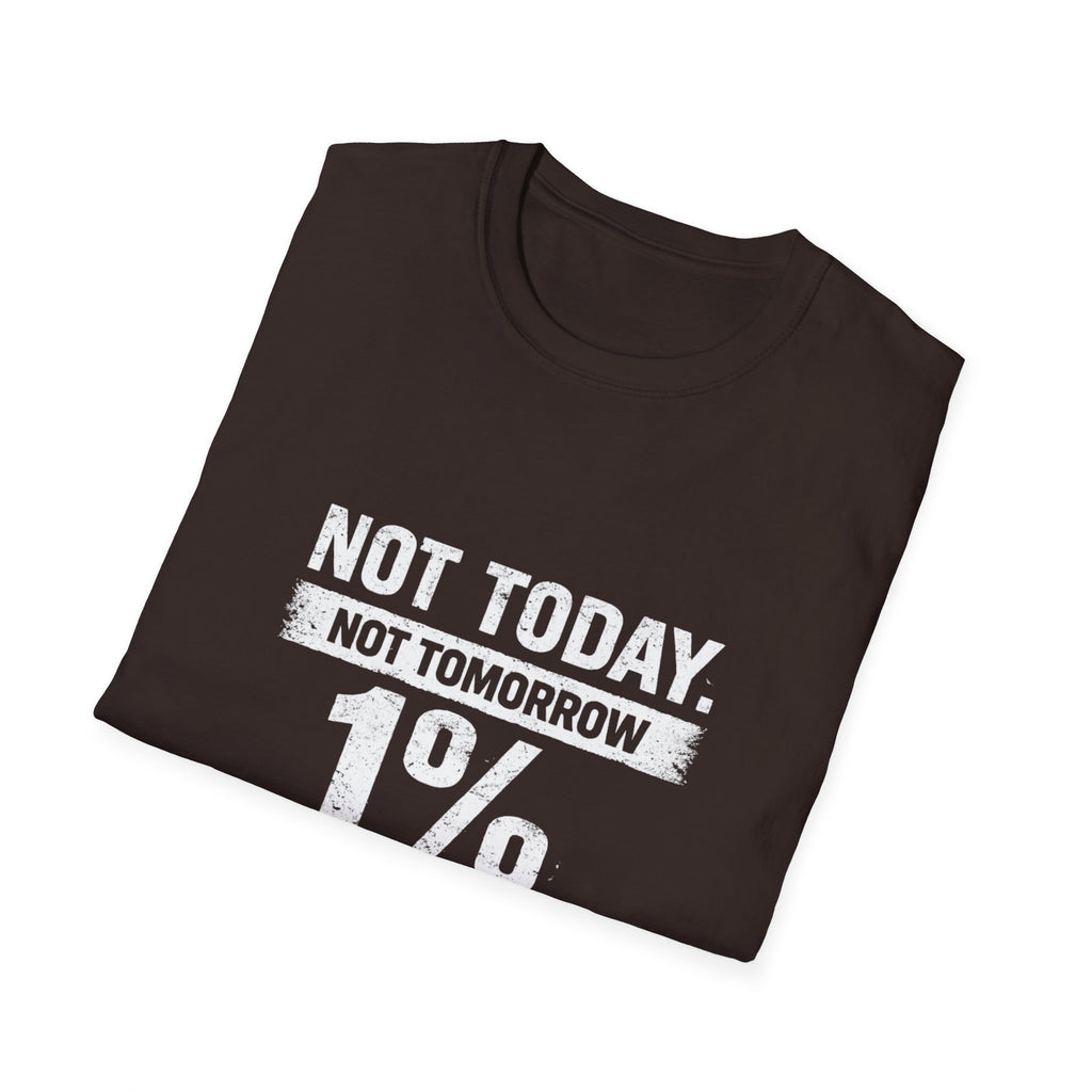 T-Shirt — "Not Today. Not Tomorrow. 1% Don't Talk to Me Not Ever." Statement Tee