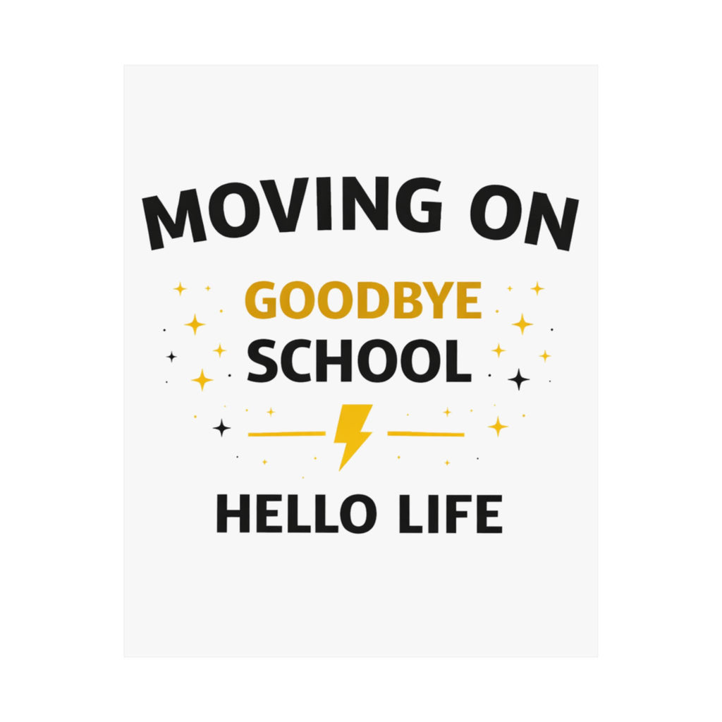 Graduation Poster — "Moving On Goodbye School Hello Life" Matte Vertical Print