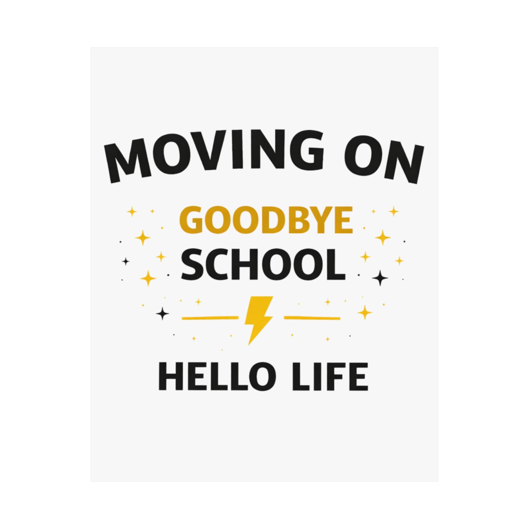 Graduation Poster — "Moving On Goodbye School Hello Life" Matte Vertical Print