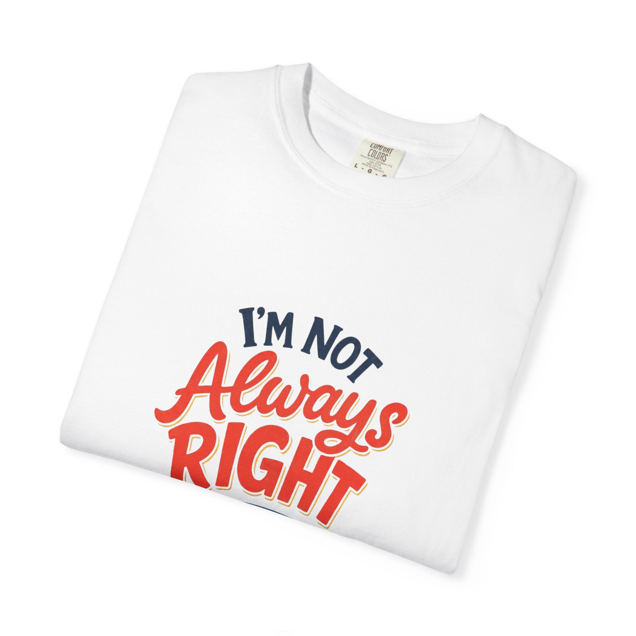 Funny Graphic T-Shirt — "I'm Not Always Right but I'm Never Wrong" Cotton Tee