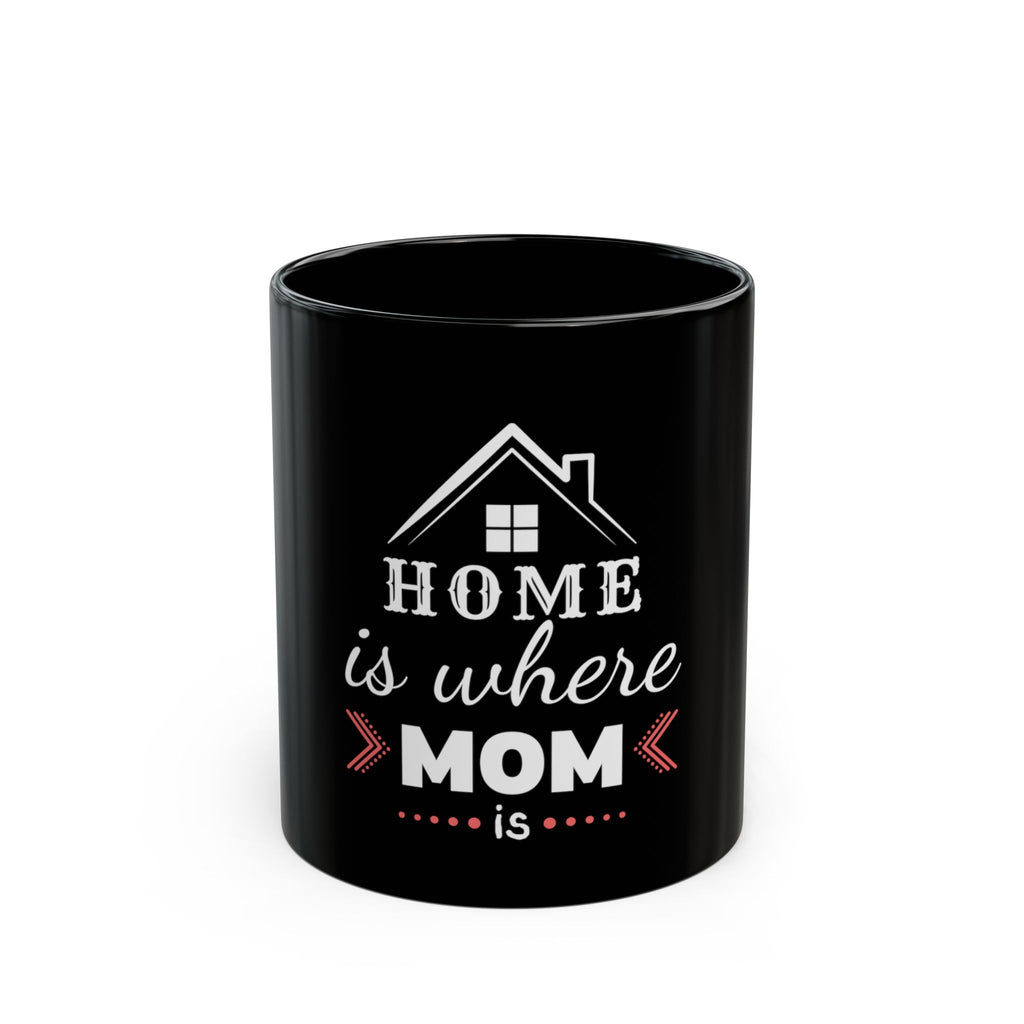 Home Is Where Mom Is Coffee Mug – Mother's Day Black Ceramic Mug
